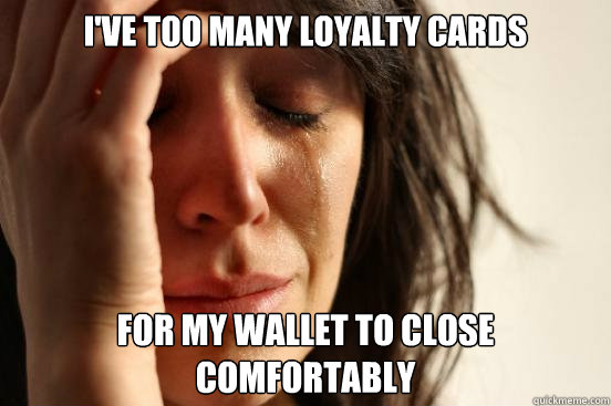I've too many loyalty cards For my wallet to close comfortably  First World Problems