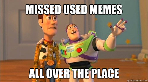 Missed used memes ALL OVER THE PLACE   Buzz Kill