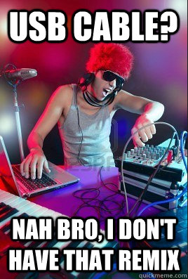 USB Cable? Nah Bro, I don't have that remix - USB Cable? Nah Bro, I don't have that remix  Inexperienced DJ