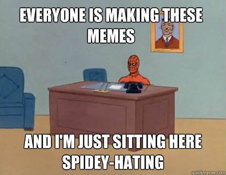 Everyone is making these memes     And I'm just sitting here spidey-hating - Everyone is making these memes     And I'm just sitting here spidey-hating  Misc