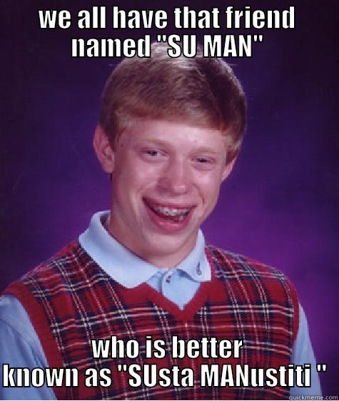 WE ALL HAVE THAT FRIEND NAMED 