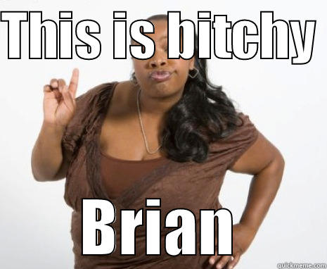 THIS IS BITCHY  BRIAN Misc