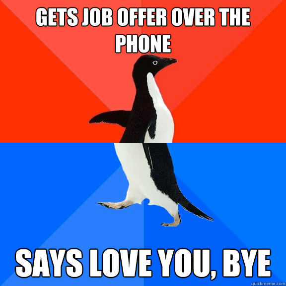 gets job offer over the phone  says love you, bye  Socially Awesome Awkward Penguin
