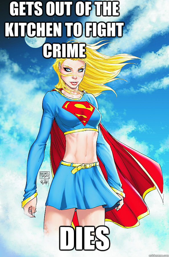 Gets out of the kitchen to fight crime dies  Forever Alone Superman
