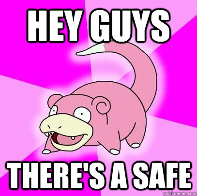 Hey guys There's a safe  Slowpoke