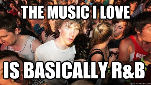 The music I love is basically R&B  Sudden Clarity Clarence