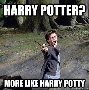 Harry potter? more like harry potty  Pissed off Harry
