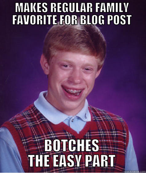 MAKES REGULAR FAMILY FAVORITE FOR BLOG POST BOTCHES THE EASY PART Bad Luck Brian