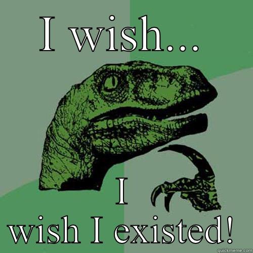 I WISH... I WISH I EXISTED! Philosoraptor