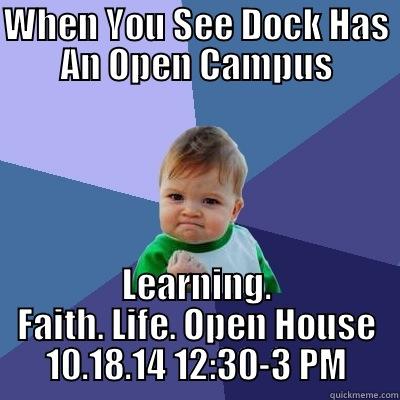 WHEN YOU SEE DOCK HAS AN OPEN CAMPUS LEARNING. FAITH. LIFE. OPEN HOUSE 10.18.14 12:30-3 PM Success Kid