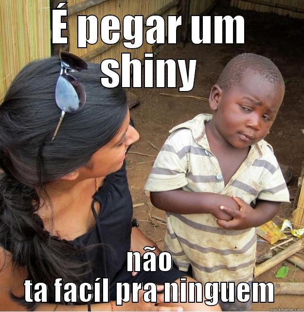 É PEGAR UM SHINY NÃO TA FACÍL PRA NINGUEM Skeptical Third World Kid