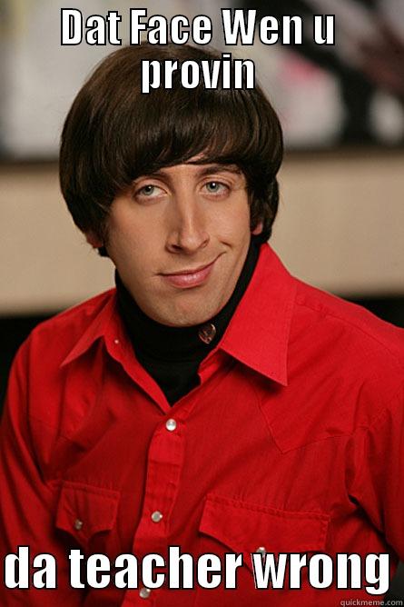 DAT FACE WEN U PROVIN  DA TEACHER WRONG Pickup Line Scientist