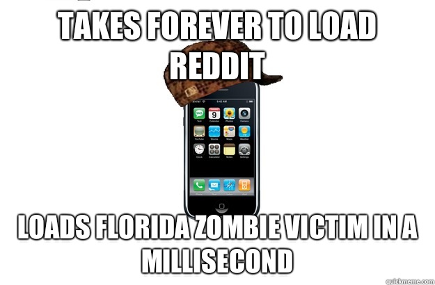 Takes forever to load Reddit Loads Florida zombie victim in a millisecond  Scumbag iPhone