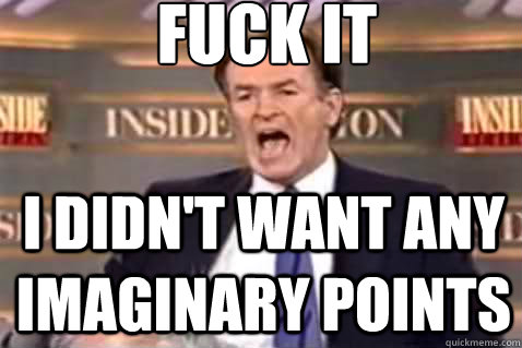 fuck it i didn't want any imaginary points  - fuck it i didn't want any imaginary points   Fuck It Bill OReilly
