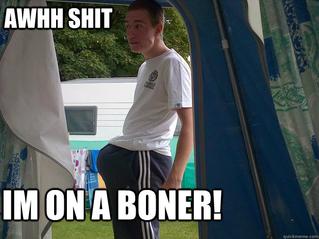 awhh shit im on a boner!  
