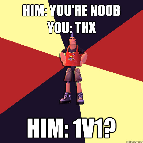 him: you're noob
you: thx
 him: 1v1?            
 - him: you're noob
you: thx
 him: 1v1?            
  MicroVolts