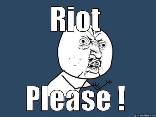 RIOT PLEASE ! Y U No