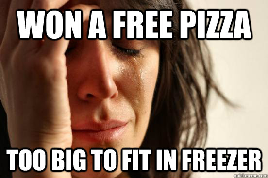Won a free pizza too big to fit in freezer  First World Problems