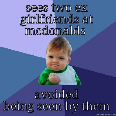 SEES TWO EX GIRLFRIENDS AT MCDONALDS  AVOIDED BEING SEEN BY THEM Success Kid