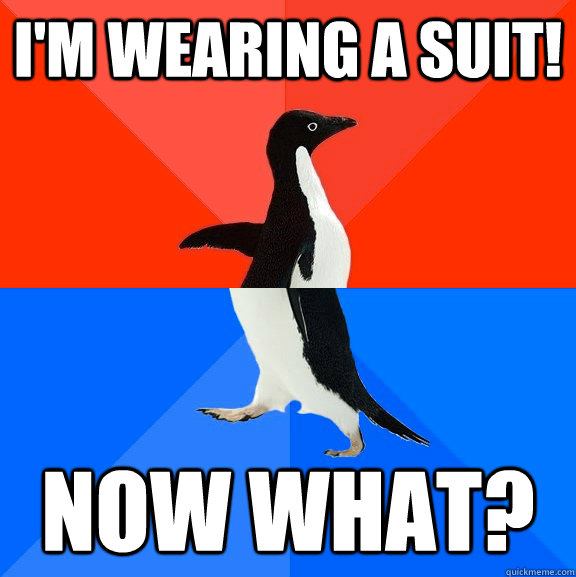 I'm wearing a suit! Now what?  Socially Awesome Awkward Penguin