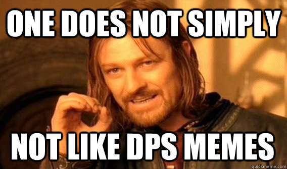 ONE DOES NOT SIMPLY NOT LIKE DPS MEMES  One Does Not Simply