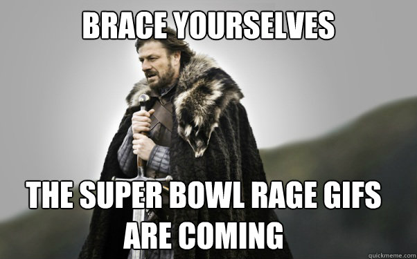 BRACE YOURSELVES The super bowl rage gifs are coming  Ned Stark