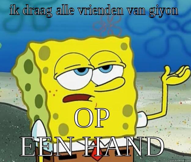 IK DRAAG ALLE VRIENDEN VAN GIYON OP EEN HAND Tough Spongebob