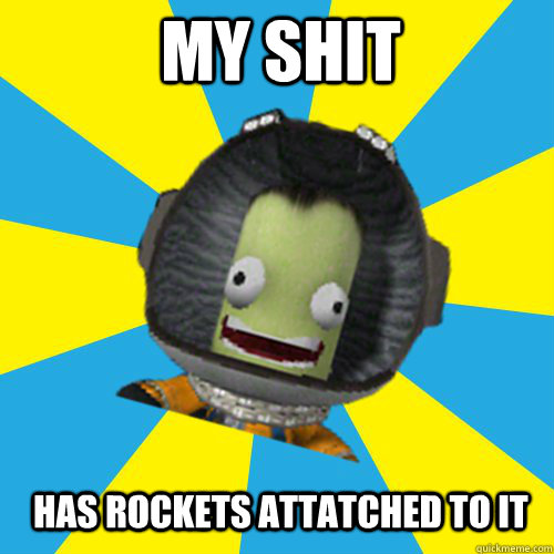 my shit has rockets attatched to it - my shit has rockets attatched to it  Jebediah Kerman - Thrill Master
