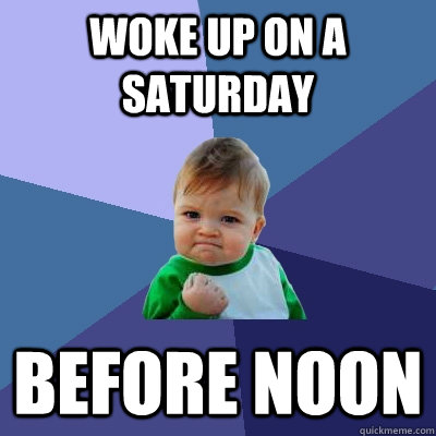 Woke up on a Saturday before noon  Success Kid