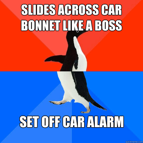 Slides across car bonnet like a boss set off car alarm  Socially Awesome Awkward Penguin