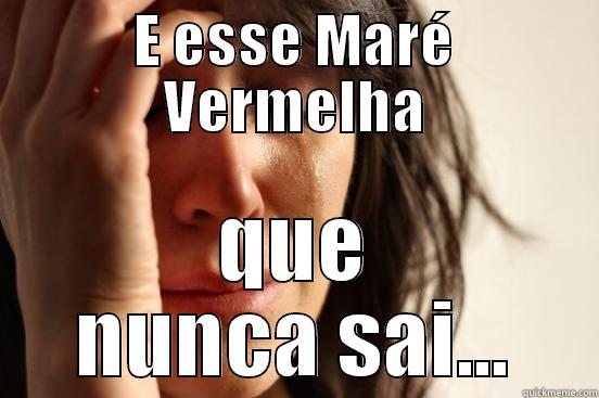 E ESSE MARÉ VERMELHA QUE NUNCA SAI... First World Problems