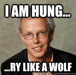 I am Hung... ...ry like a wolf  
