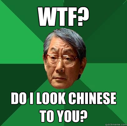 WTF? do i look chinese to you? - WTF? do i look chinese to you?  High Expectations Asian Father