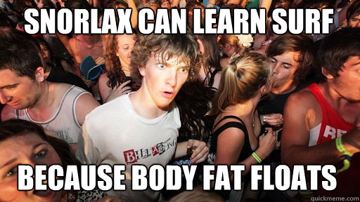 Snorlax can learn surf because body fat floats  Sudden Clarity Clarence