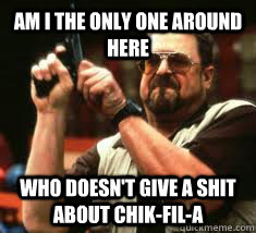Am I the only one around here who doesn't give a shit about Chik-Fil-a  Chik fil a