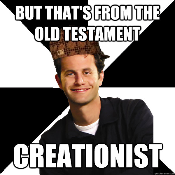but that's from the  old testament creationist  Scumbag Christian
