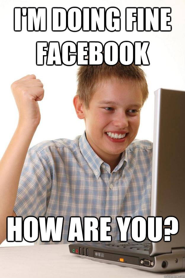 I'm doing fine facebook How are you? - I'm doing fine facebook How are you?  first day on the internet customer