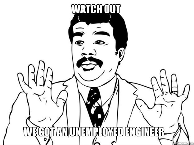 Watch out We got an unemployed Engineer - Watch out We got an unemployed Engineer  We Got a Badass