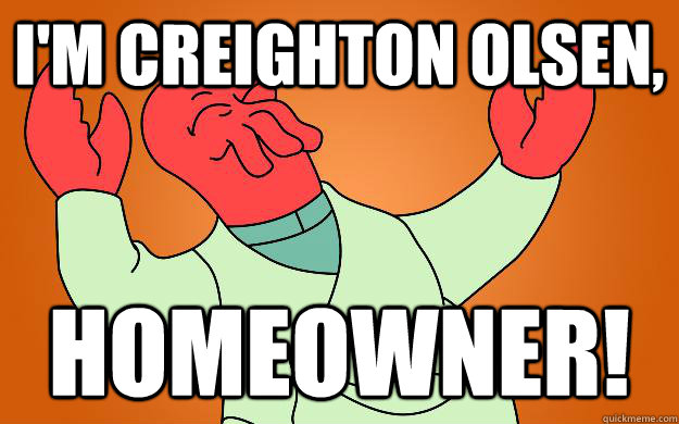 I'm Creighton Olsen,  HOMEOWNER! - I'm Creighton Olsen,  HOMEOWNER!  Zoidberg is popular