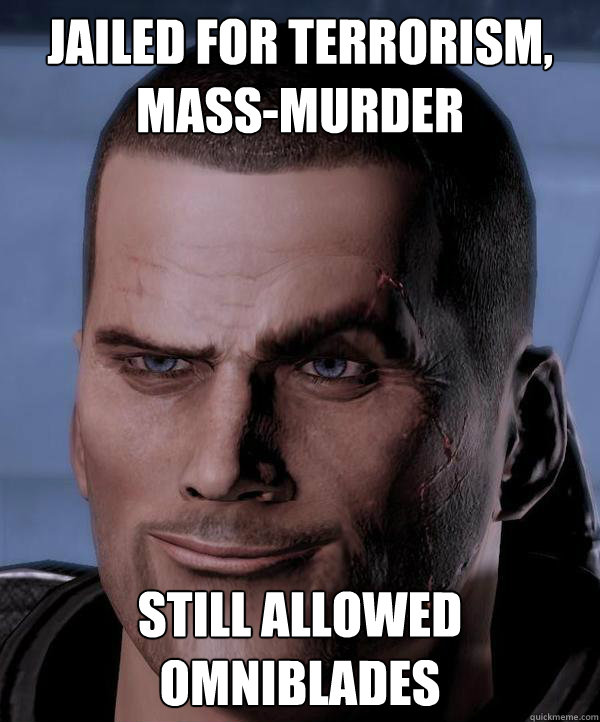 Jailed for terrorism, mass-murder Still allowed Omniblades  Scumbag shepard