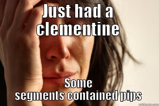 JUST HAD A CLEMENTINE SOME SEGMENTS CONTAINED PIPS First World Problems