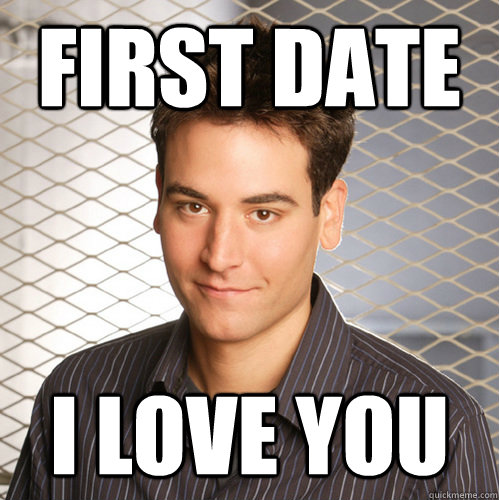 First date I love you  Scumbag Ted Mosby