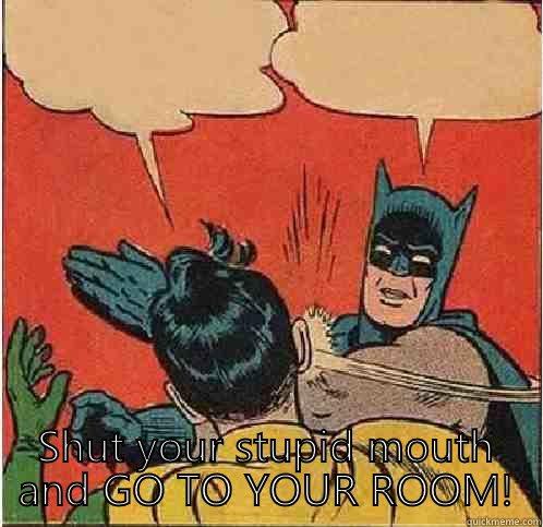 I dont have a telephone in my room. Also i need 5 extra towels. -  SHUT YOUR STUPID MOUTH AND GO TO YOUR ROOM! Batman Slapping Robin