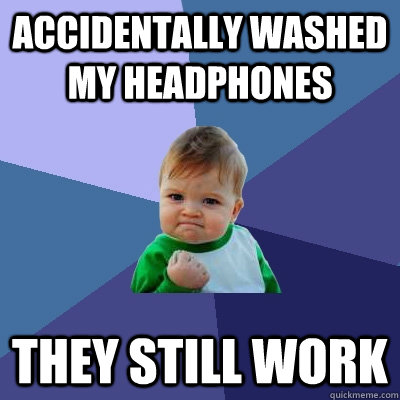 Accidentally washed my headphones They still work  Success Kid