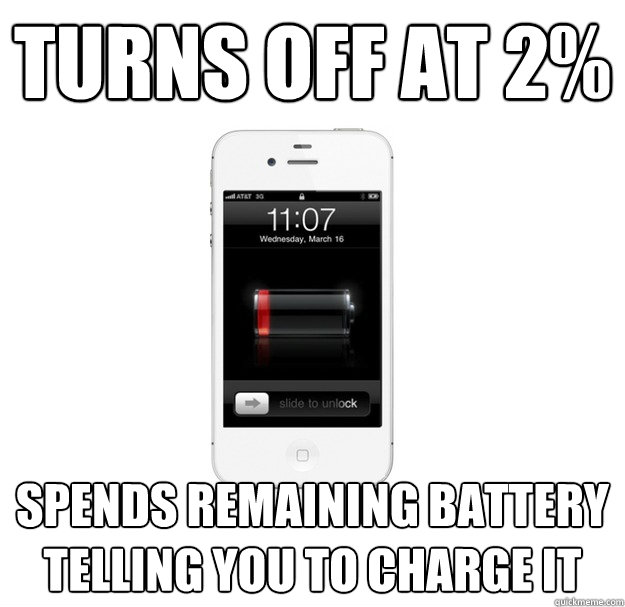 Turns off at 2% Spends remaining battery telling you to charge it  scumbag cellphone