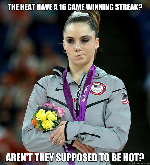 the heat have a 16 game winning streak? aren't they supposed to be hot? - the heat have a 16 game winning streak? aren't they supposed to be hot?  McKayla Not Impressed