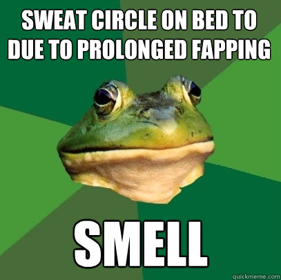 Sweat circle on bed to due to prolonged Fapping smell  Foul Bachelor Frog