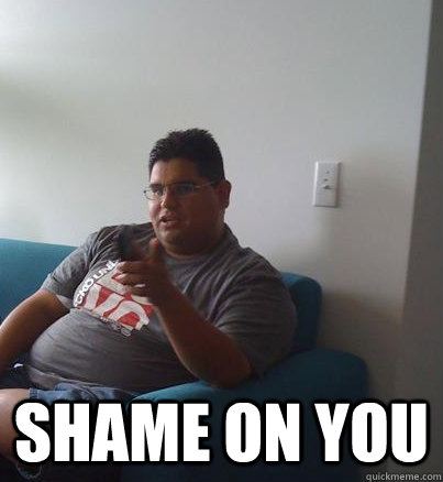  shame on you -  shame on you  shame on you
