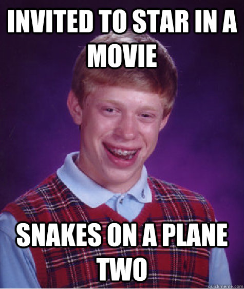invited to star in a movie snakes on a plane two - invited to star in a movie snakes on a plane two  Bad Luck Brian