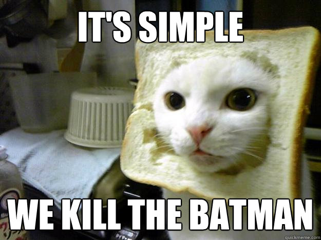 it's simple we kill the batman - it's simple we kill the batman  Bread Cat